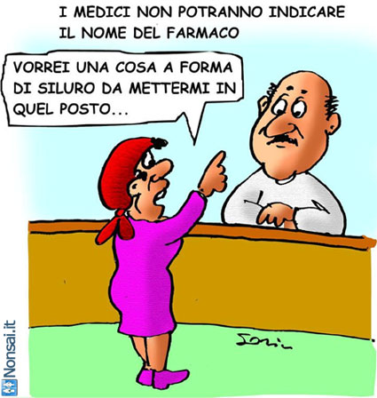 Vignetta.Scritta: I medici non potranno indicare il nome del farmaco. In farmacia una donna chiede al farmacista: "Vorrei una cosa a forma di siluro da mettermi in quel posto..."